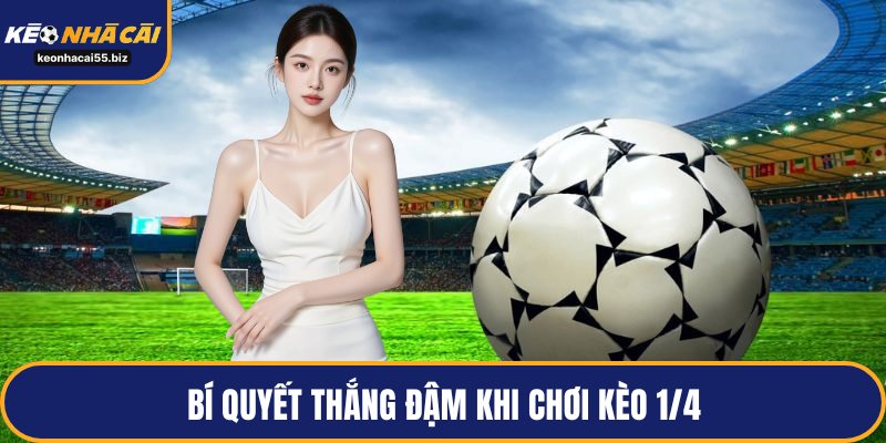 Bí quyết thắng đậm khi chơi kèo 1/4
