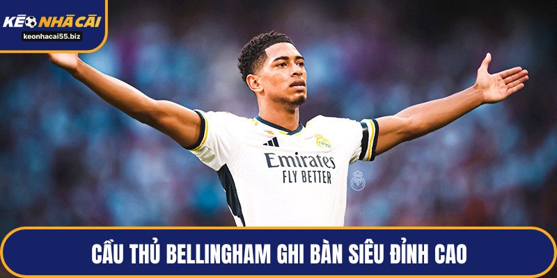 Cầu thủ Bellingham ghi bàn siêu đỉnh cao