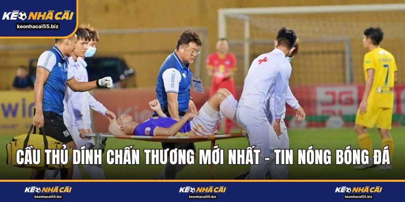 Cầu Thủ Dính Chấn Thương Mới Nhất