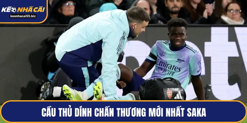 Cầu thủ dính chấn thương mới nhất Saka