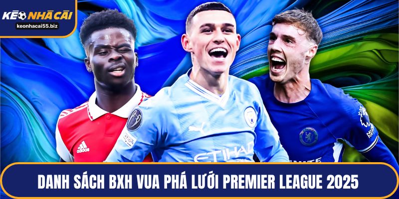 Danh sách BXH vua phá lưới Premier League 2025