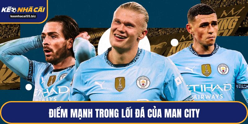 Điểm mạnh trong lối đá của Man City