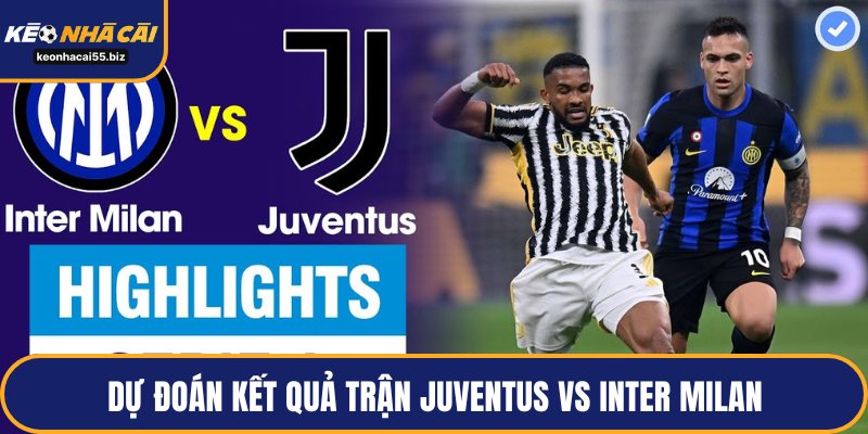 Dự đoán kết quả trận Juventus vs Inter Milan