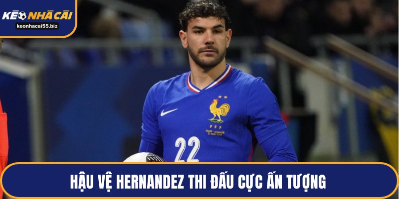 Hậu vệ Hernandez thi đấu cực ấn tượng