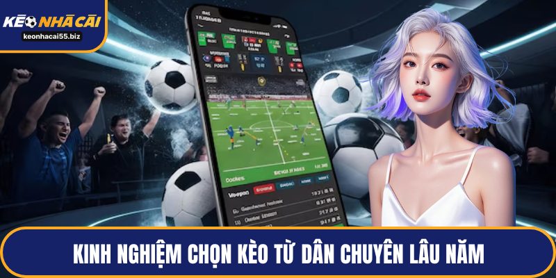 Kinh nghiệm chọn kèo từ dân chuyên lâu năm