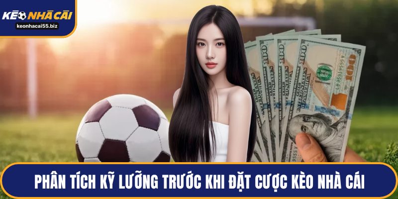 Phân tích kỹ lưỡng trước khi đặt cược kèo nhà cái