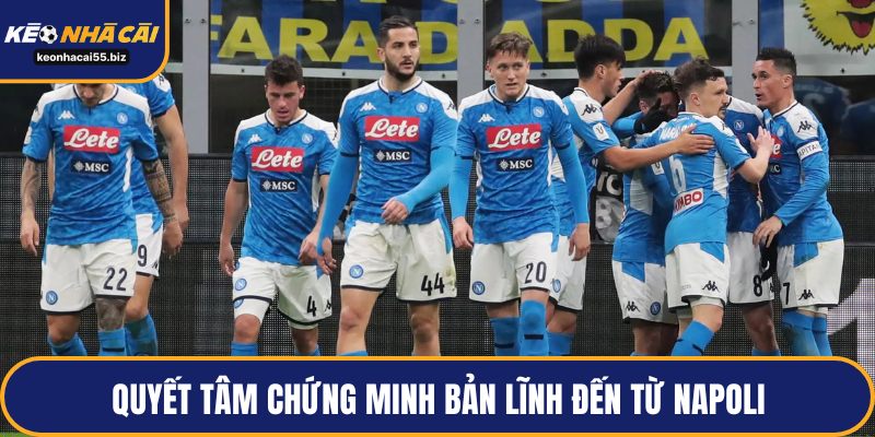 Quyết tâm chứng minh bản lĩnh đến từ Napoli
