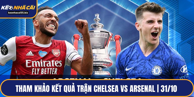Tham khảo kết quả trận Chelsea vs Arsenal | 31/10