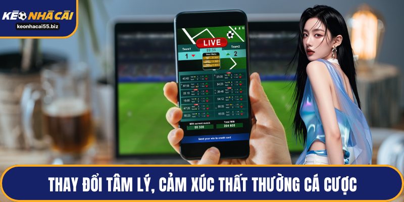 Thay đổi tâm lý, cảm xúc thất thường cá cược