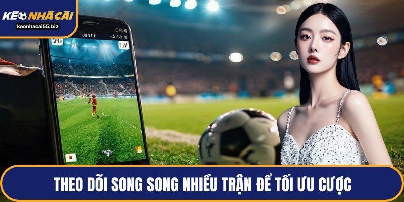 Theo dõi song song nhiều trận để tối ưu cược