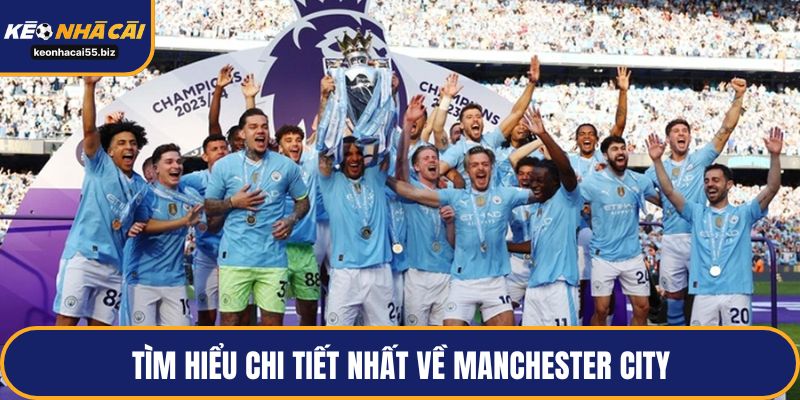 Tìm hiểu chi tiết nhất về Manchester City