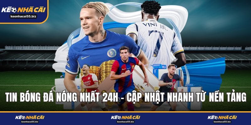 Tin Bóng Đá Nóng Nhất 24h