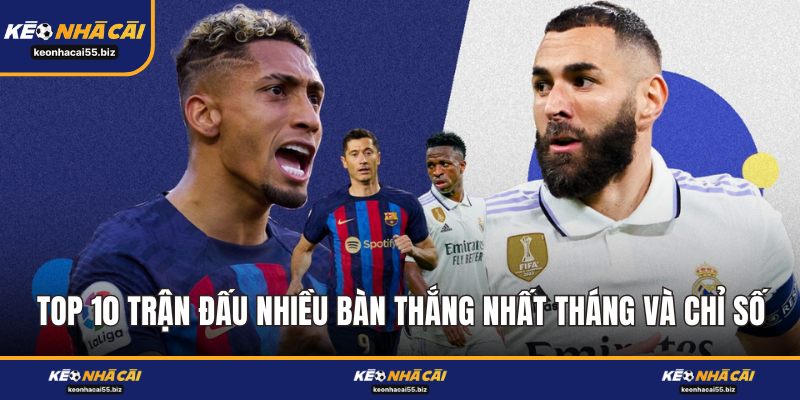 Top 10 Trận Đấu Nhiều Bàn Thắng Nhất Tháng