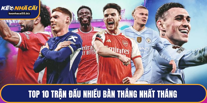 Top 10 trận đấu nhiều bàn thắng nhất tháng